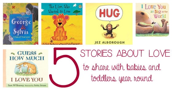 5 stories about love to share with babies and toddler - great for any time of the year not just Valentine's Day