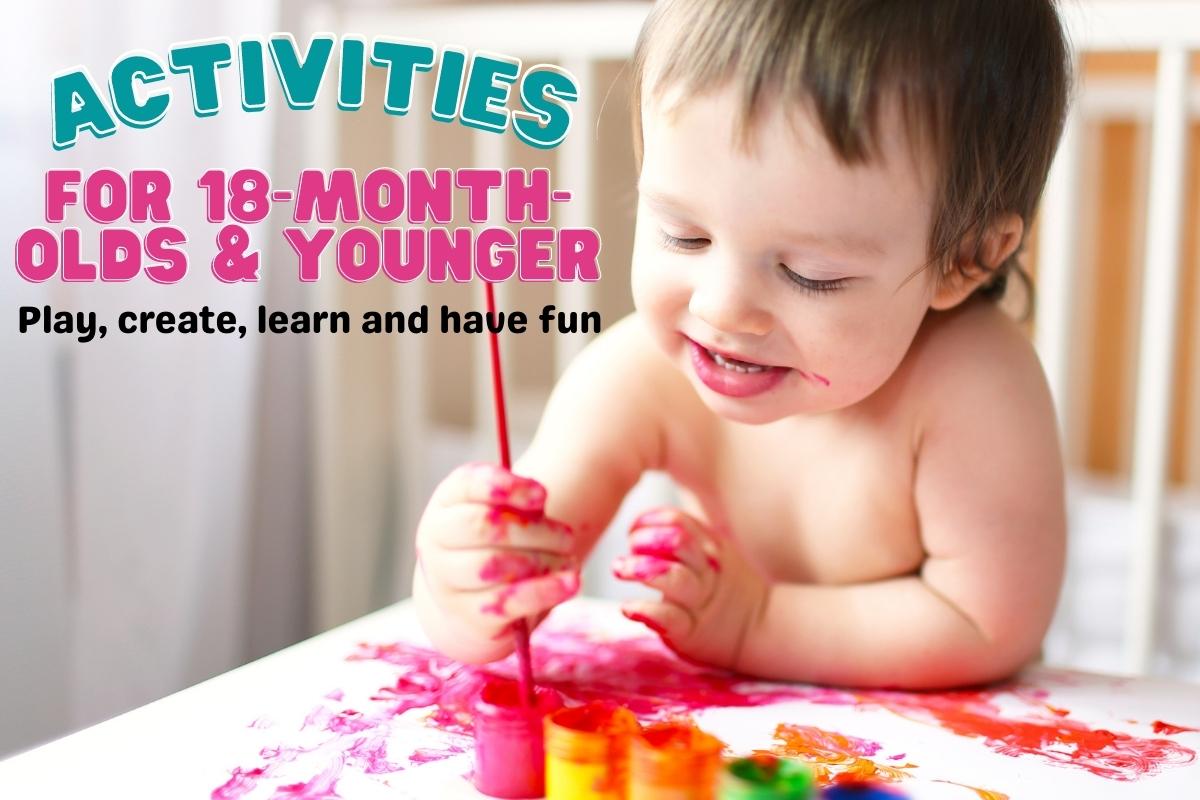 Young toddler at a table painting with bright colours. Text reads Activities for 18-month-olds and younger, play, create, learn and have fun.