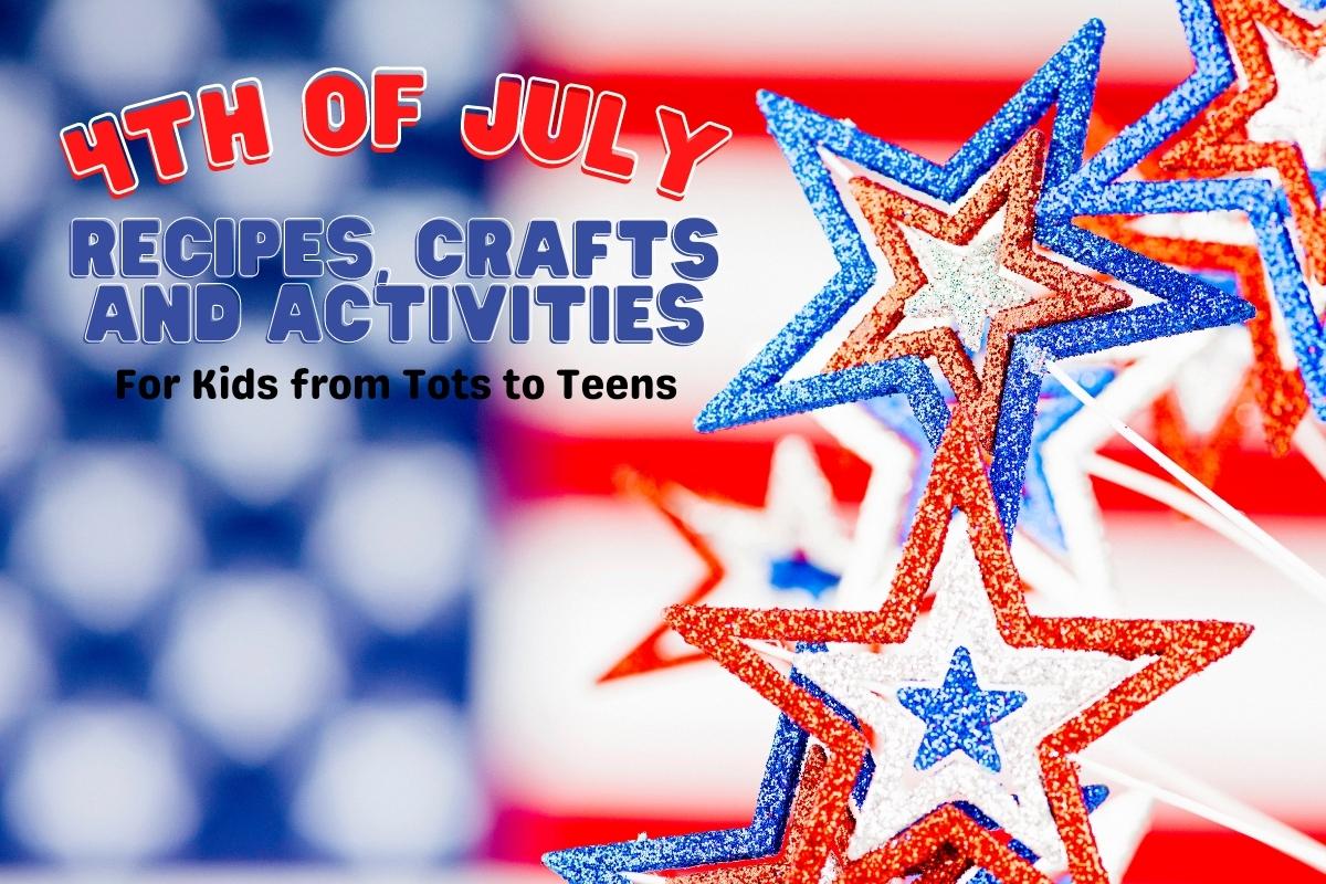 glitters stars infront of a blurred US flag with text reading 4th of July recipes, crafts and activities for kids from tots to teens.